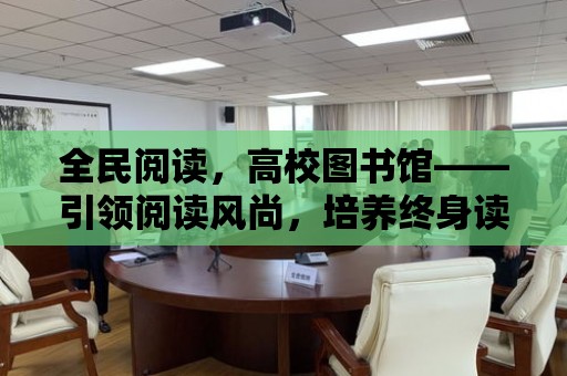 全民閱讀，高校圖書館——引領閱讀風尚，培養終身讀者