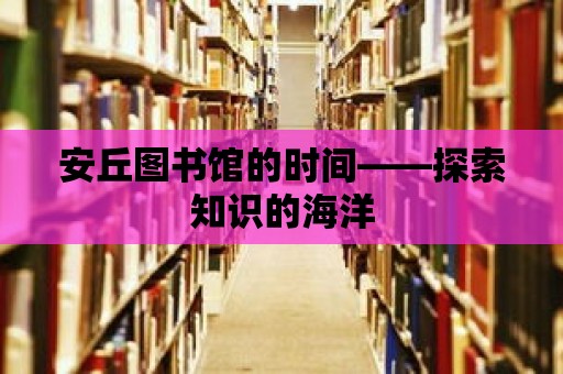 安丘圖書館的時(shí)間——探索知識的海洋