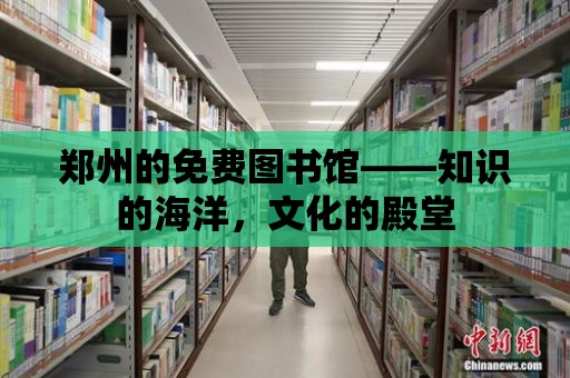 鄭州的免費圖書館——知識的海洋，文化的殿堂