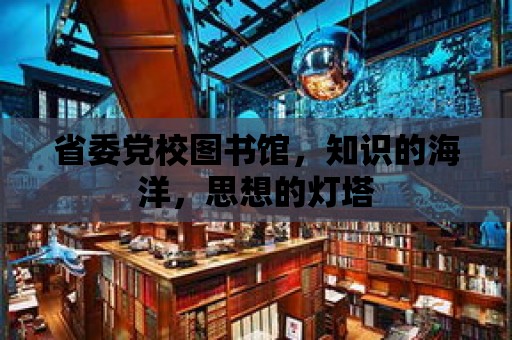 省委黨校圖書館，知識的海洋，思想的燈塔