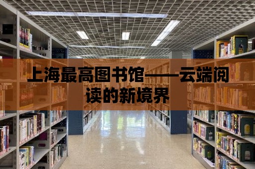 上海最高圖書館——云端閱讀的新境界