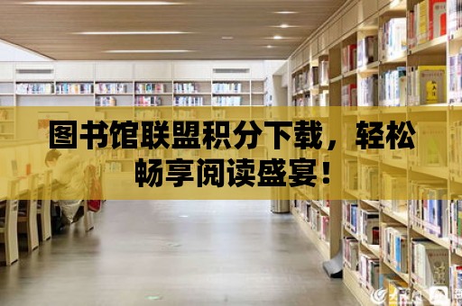 圖書館聯盟積分下載，輕松暢享閱讀盛宴！