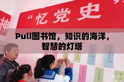 Puli圖書館，知識(shí)的海洋，智慧的燈塔