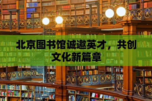 北京圖書館誠邀英才，共創文化新篇章