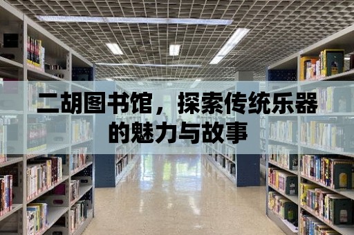 二胡圖書館，探索傳統樂器的魅力與故事