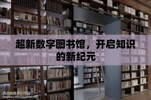 超新數字圖書館，開啟知識的新紀元