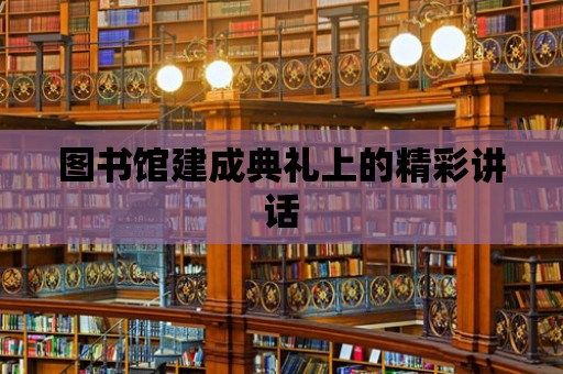 圖書館建成典禮上的精彩講話