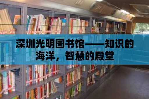 深圳光明圖書館——知識的海洋，智慧的殿堂