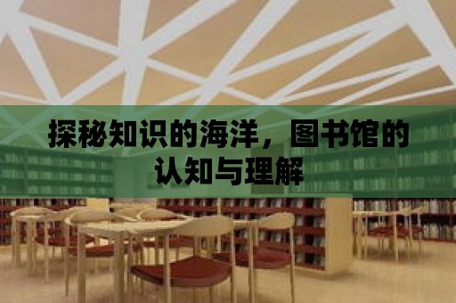 探秘知識的海洋，圖書館的認知與理解