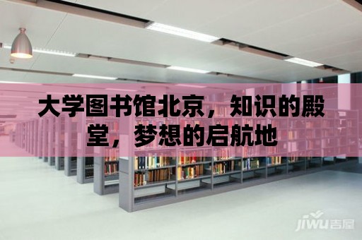 大學圖書館北京，知識的殿堂，夢想的啟航地