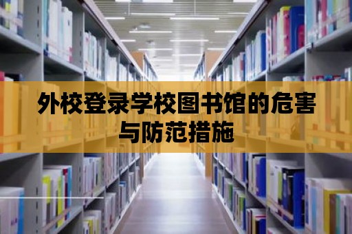 外校登錄學校圖書館的危害與防范措施