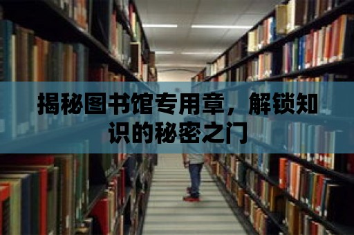 揭秘圖書館專用章，解鎖知識的秘密之門