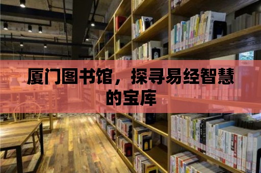 廈門圖書館，探尋易經智慧的寶庫