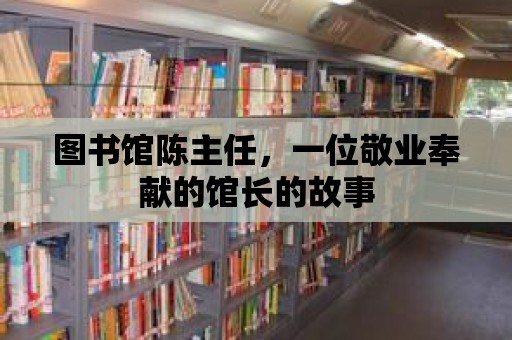 圖書館陳主任，一位敬業奉獻的館長的故事