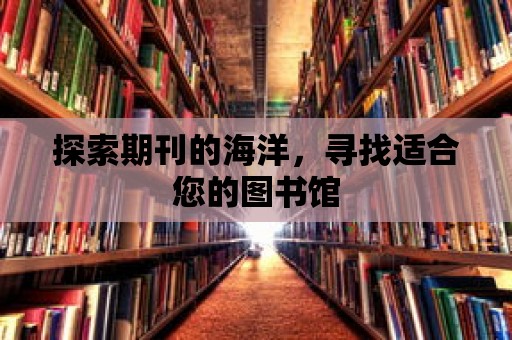 探索期刊的海洋，尋找適合您的圖書館