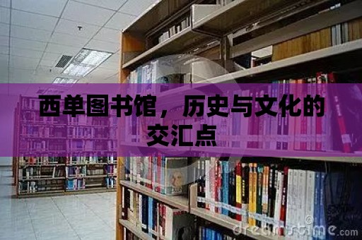 西單圖書館，歷史與文化的交匯點