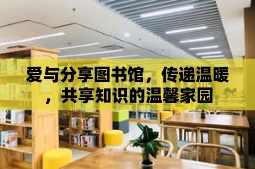 愛與分享圖書館，傳遞溫暖，共享知識的溫馨家園