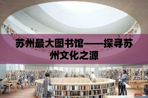 蘇州最大圖書館——探尋蘇州文化之源