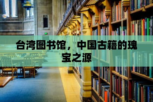 臺灣圖書館，中國古籍的瑰寶之源