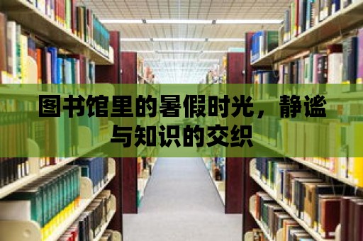 圖書館里的暑假時(shí)光，靜謐與知識(shí)的交織