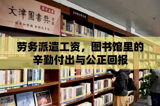 勞務派遣工資，圖書館里的辛勤付出與公正回報