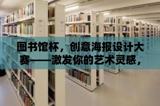 圖書館杯，創意海報設計大賽——激發你的藝術靈感，展現你的設計才華