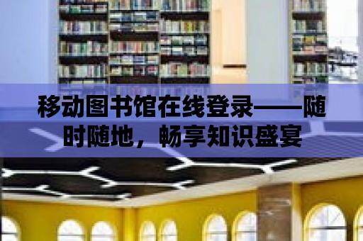 移動圖書館在線登錄——隨時隨地，暢享知識盛宴