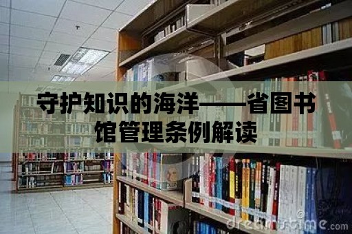 守護知識的海洋——省圖書館管理條例解讀