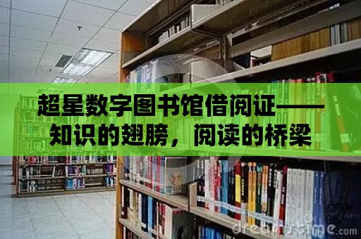 超星數字圖書館借閱證——知識的翅膀，閱讀的橋梁