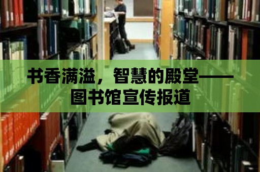 書香滿溢，智慧的殿堂——圖書館宣傳報道