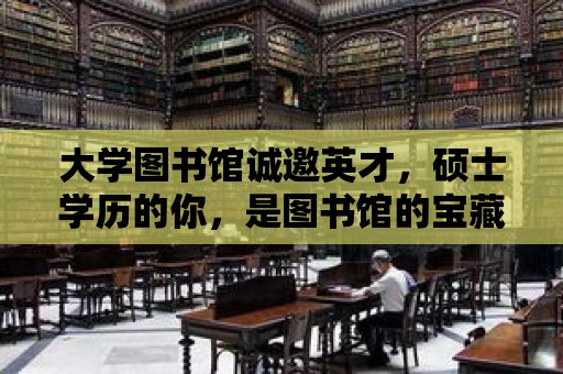 大學圖書館誠邀英才，碩士學歷的你，是圖書館的寶藏！