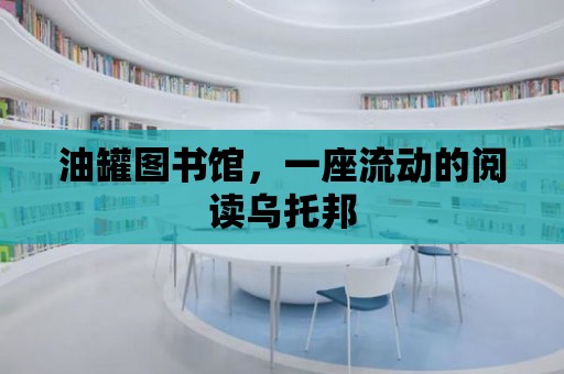 油罐圖書(shū)館，一座流動(dòng)的閱讀烏托邦