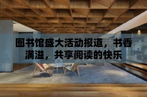 圖書館盛大活動報道，書香滿溢，共享閱讀的快樂