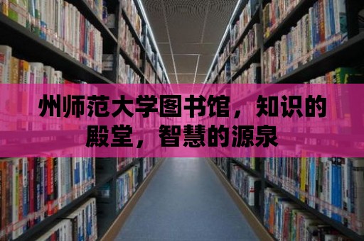 州師范大學圖書館，知識的殿堂，智慧的源泉