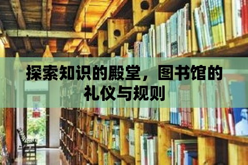 探索知識的殿堂，圖書館的禮儀與規則