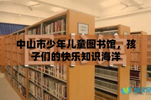 中山市少年兒童圖書館，孩子們的快樂知識海洋