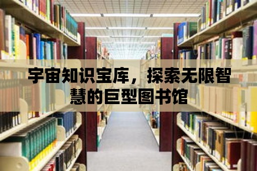 宇宙知識寶庫，探索無限智慧的巨型圖書館