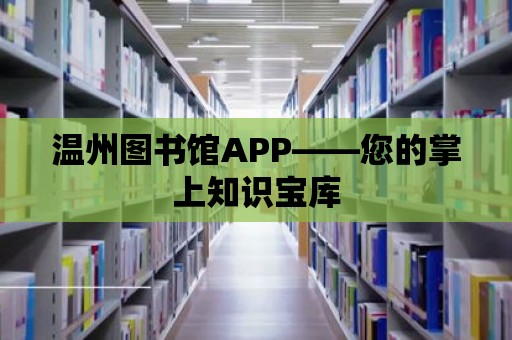 溫州圖書館APP——您的掌上知識寶庫