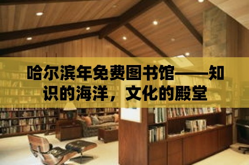 哈爾濱年免費圖書館——知識的海洋，文化的殿堂