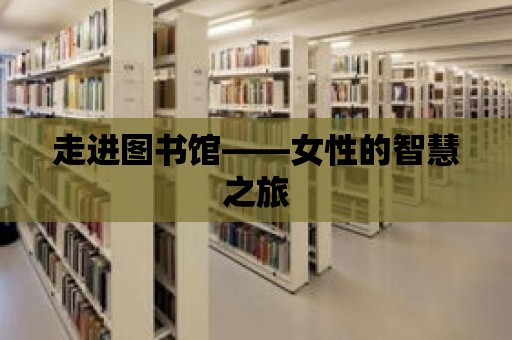 走進圖書館——女性的智慧之旅