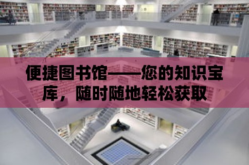 便捷圖書館——您的知識寶庫，隨時隨地輕松獲取