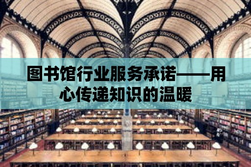 圖書館行業服務承諾——用心傳遞知識的溫暖