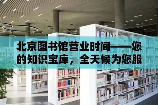 北京圖書館營業時間——您的知識寶庫，全天候為您服務