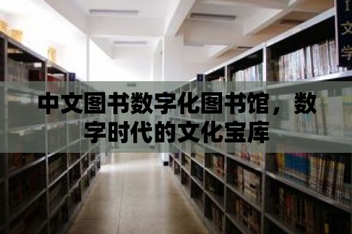 中文圖書數(shù)字化圖書館，數(shù)字時(shí)代的文化寶庫