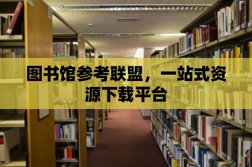 圖書館參考聯(lián)盟，一站式資源下載平臺(tái)