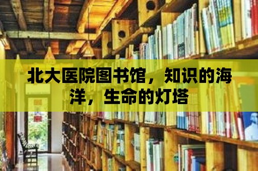 北大醫院圖書館，知識的海洋，生命的燈塔