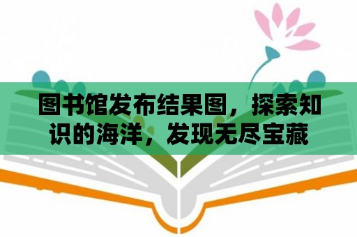 圖書館發布結果圖，探索知識的海洋，發現無盡寶藏