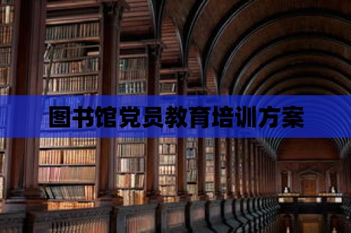 圖書館黨員教育培訓方案