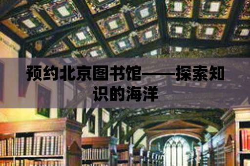 預約北京圖書館——探索知識的海洋