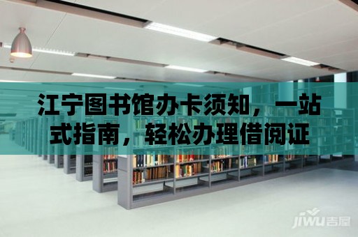 江寧圖書館辦卡須知，一站式指南，輕松辦理借閱證